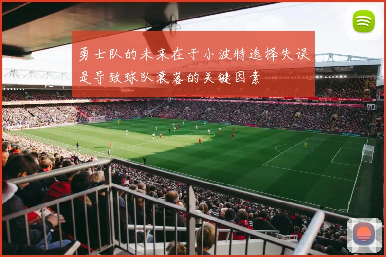 勇士队的未来在于小波特选择失误是导致球队衰落的关键因素