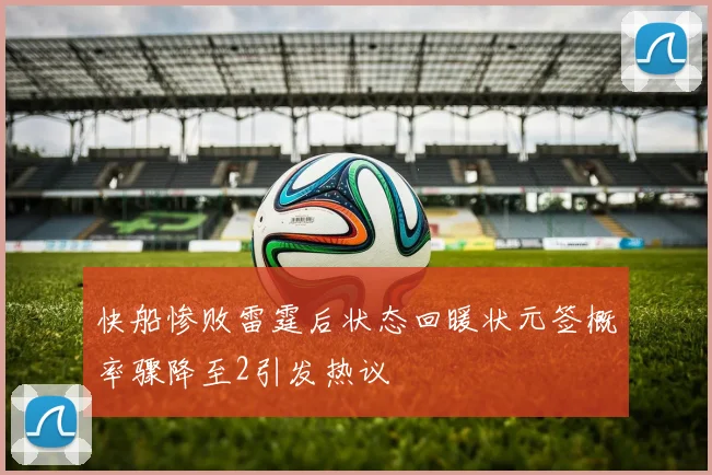 快船惨败雷霆后状态回暖状元签概率骤降至2引发热议